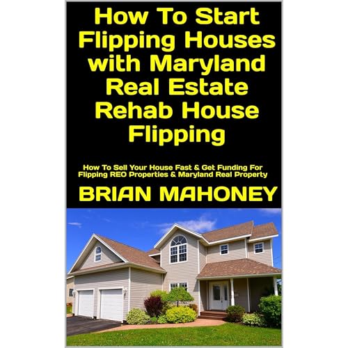 Cover of How To Start Flipping Houses with Maryland Real Estate Rehab House Flipping