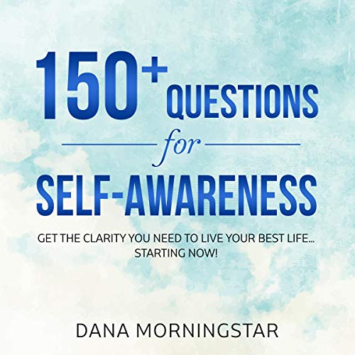 Cover of 150+ Questions for Self-Awareness: Get the Clarity You Need to Live Your Best Life...Starting Now!
