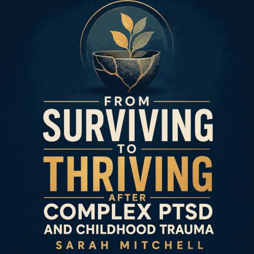 Cover of From Surviving to Thriving After Complex PTSD and Childhood Trauma