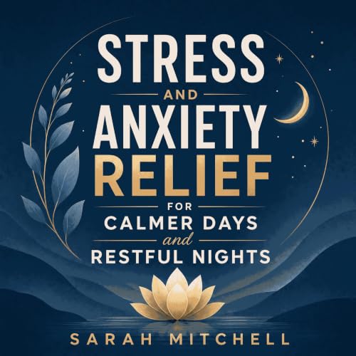 Cover of Stress and Anxiety Relief for Calmer Days and Restful Nights
