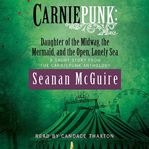 Cover of Carniepunk: Daughter of the Midway, the Mermaid, and the Open, Lonely Sea
