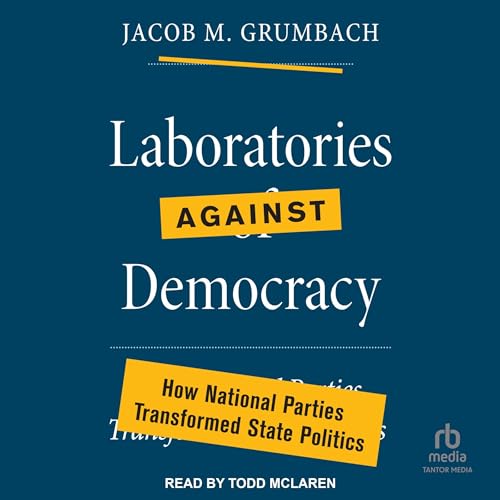Cover of Laboratories Against Democracy: How National Parties Transformed State Politics