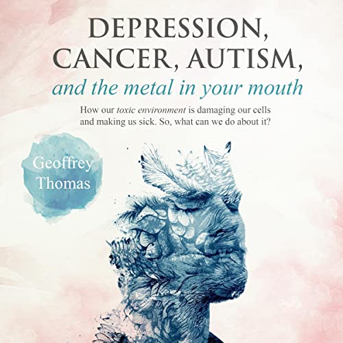 Cover of Depression, Cancer, Autism, and the Metal in Your Mouth