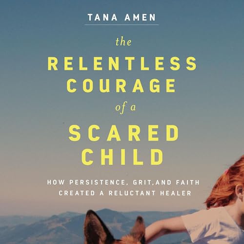 Cover of The Relentless Courage of a Scared Child
