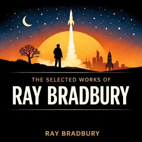 Cover of The Selected Works of Ray Bradbury