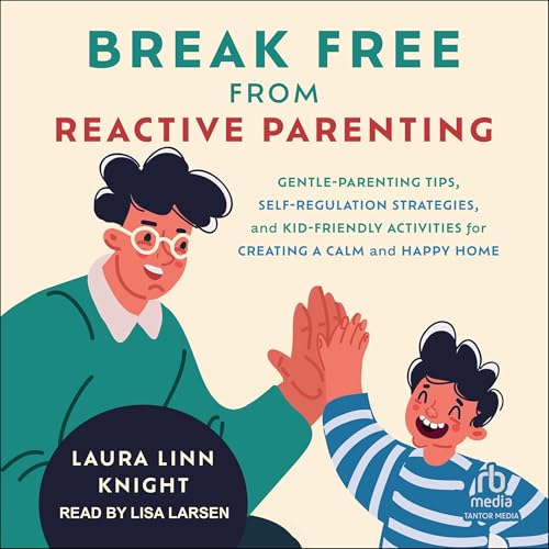 Cover of Break Free from Reactive Parenting