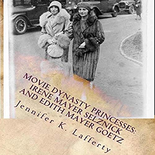 Cover of Movie Dynasty Princesses: Irene Mayer Selznick and Edith Mayer Goetz