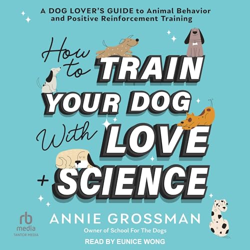 Cover of How to Train Your Dog with Love + Science