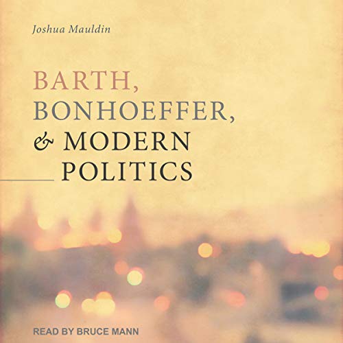 Cover of Barth, Bonhoeffer, and Modern Politics