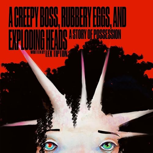 Cover of A Creepy Boss, Rubbery Eggs, and Exploding Heads