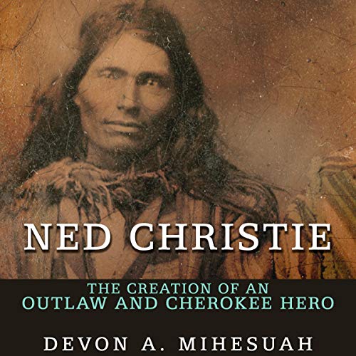 Cover of Ned Christie: The Creation of an Outlaw and Cherokee Hero