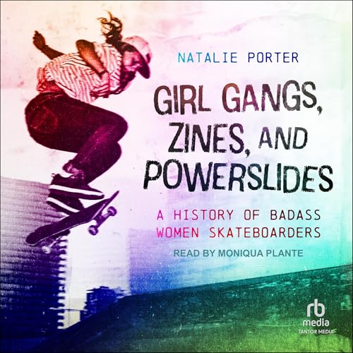 Cover of Girl Gangs, Zines, and Powerslides