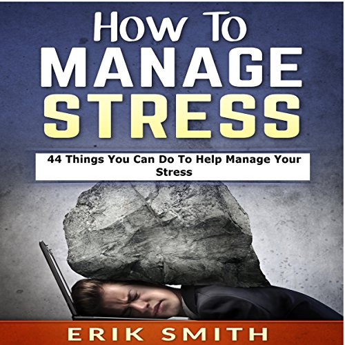 Cover of How to Manage Stress: 44 Things You Can Do to Help Manage Your Stress