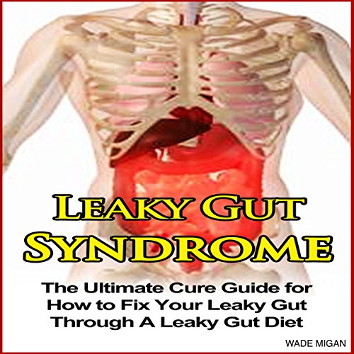 Cover of Leaky Gut Syndrome: The Ultimate Cure Guide for How to Fix Your Leaky Gut Through a Leaky Gut Diet