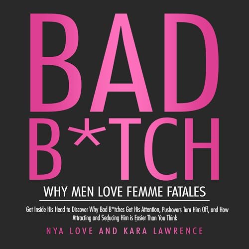 Cover of Bad B*tch: Why Men Love Femme Fatales