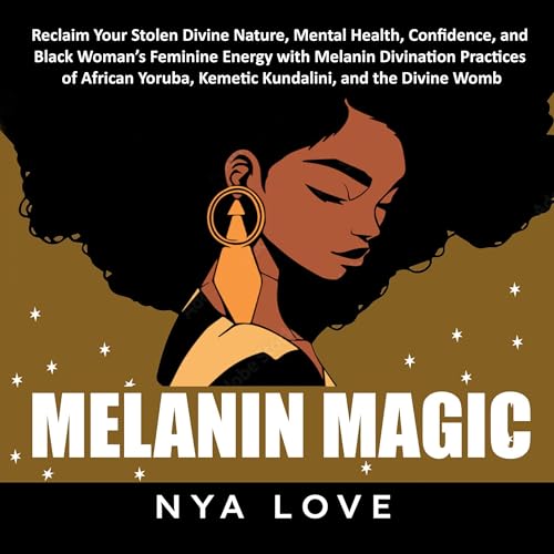 Cover of Melanin Magic: Reclaim Your Stolen Divine Nature, Mental Health, Confidence, and Black Womans Feminine Energy with Melanin Divination Practices of African Yoruba, Kemetic Kundalini, and the Divine Womb