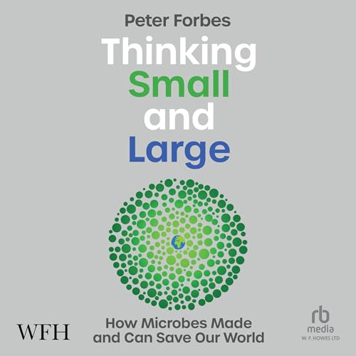 Cover of Thinking Small and Large: How Microbes Made and Can Save Our World