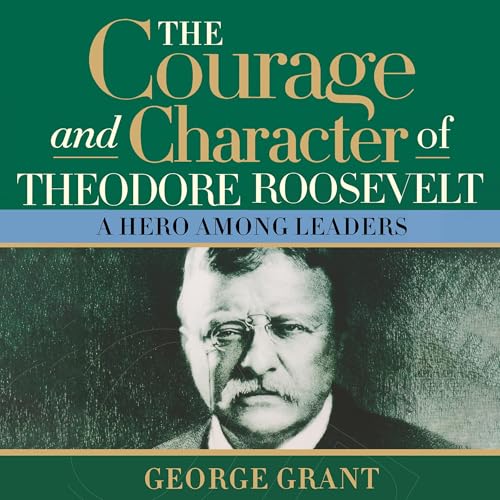 Cover of The Courage and Character of Theodore Roosevelt