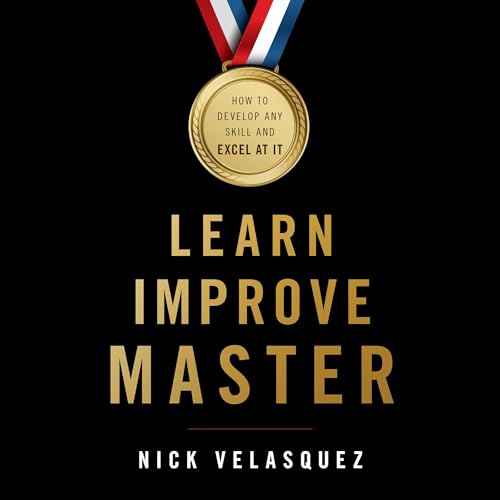 Cover of Learn, Improve, Master: How to Develop Any Skill and Excel at It