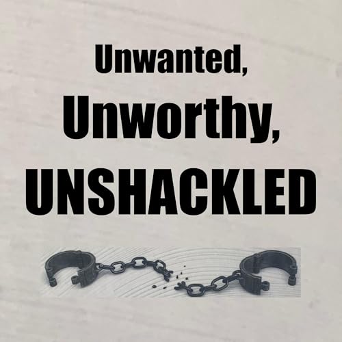 Cover of Unwanted, Unworthy, Unshackled