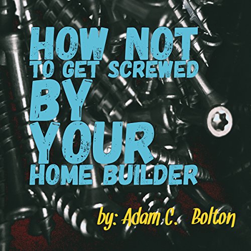 Cover of How Not to Get Screwed by Your Home Builder