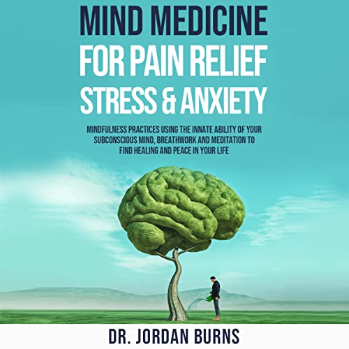 Cover of Mind Medicine for Pain Relief, Stress and Anxiety