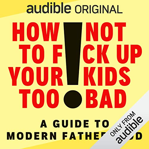 Cover of How Not to F*ck Up Your Kids Too Bad