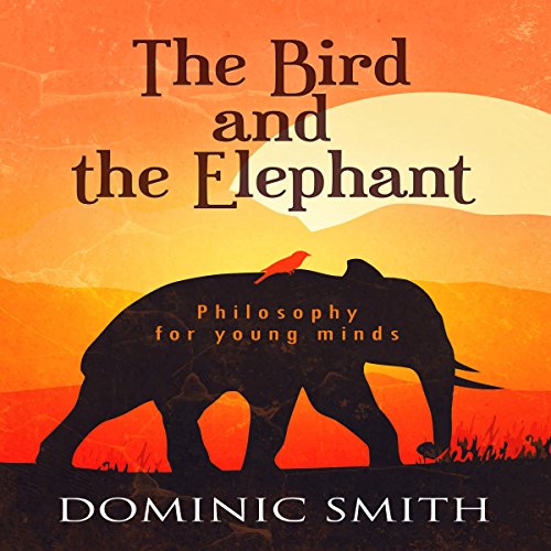Cover of The Bird and the Elephant: Philosophy for Young Minds