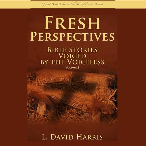 Cover of Fresh Perspectives - Bible Stories Voiced by the Voiceless: Ground Beneath the Feet of the Adulterous Woman