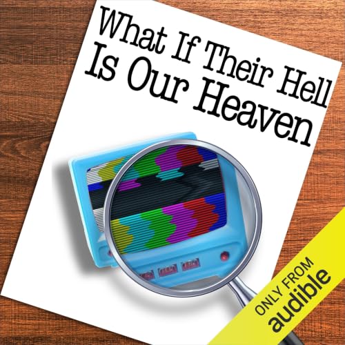 Cover of What If Their Hell Is Our Heaven?