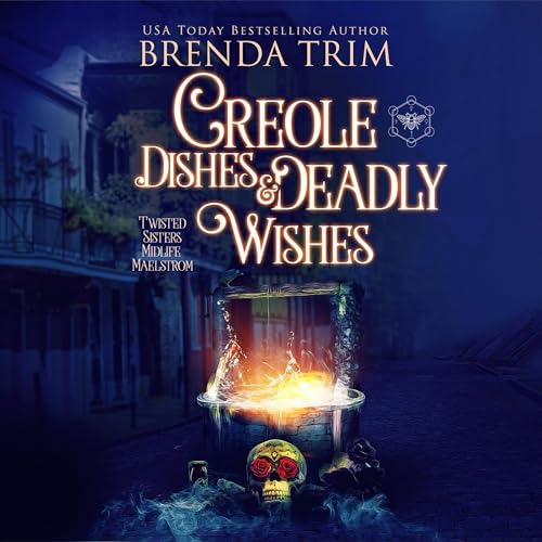Cover of Creole Dishes & Deadly Wishes: Twisted Sisters' Midlife Maelstrom