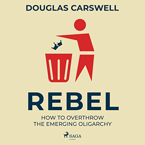 Cover of Rebel - How to Overthrow the Emerging Oligarchy