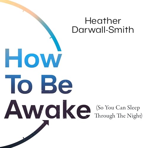 Cover of How To Be Awake (So You Can Sleep Through the Night)