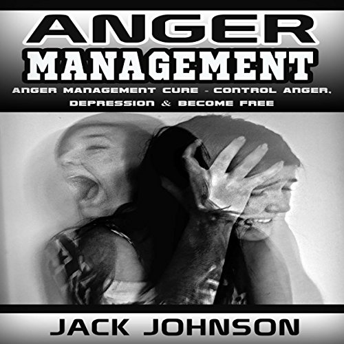 Cover of Anger Management: Anger Management Cure: Control Anger, Depression & Become Free