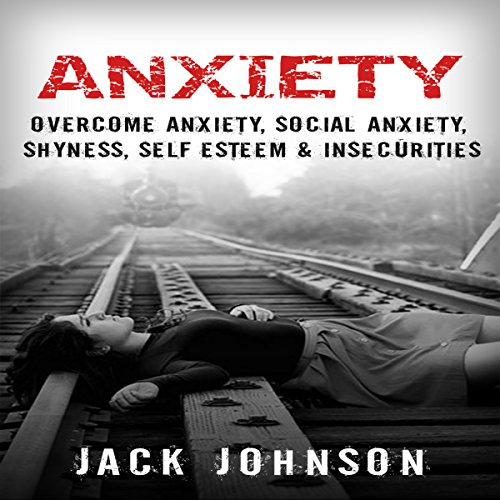 Cover of Anxiety: Overcome Anxiety, Social Anxiety, Shyness, Self Esteem & Insecurities