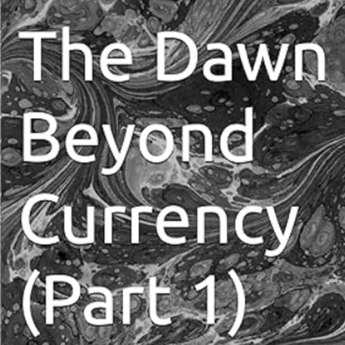 Cover of The Dawn Beyond Currency (Part 1)