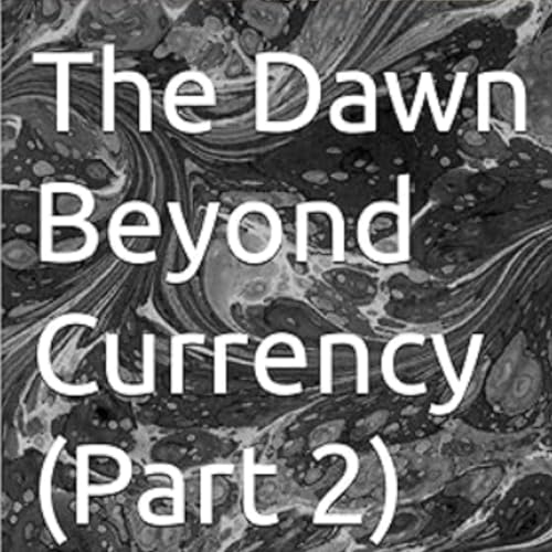 Cover of The Dawn Beyond Currency (Part 2)