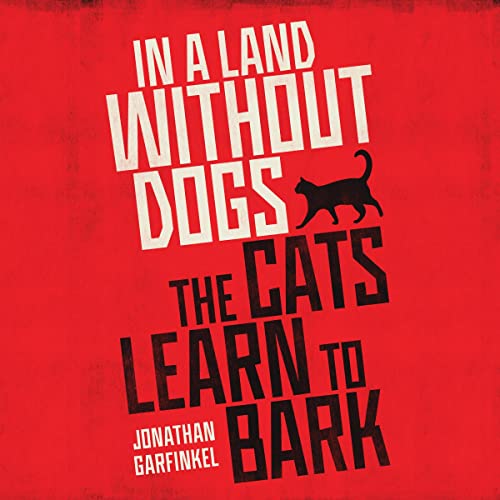 Cover of In a Land Without Dogs the Cats Learn to Bark