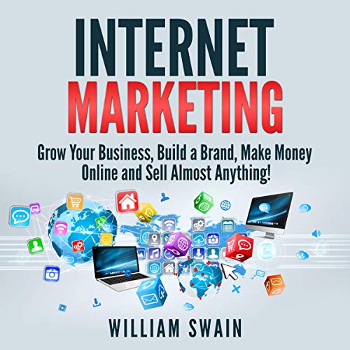 Cover of Internet Marketing: Grow Your Business, Build a Brand, Make Money Online, and Sell Almost Anything!