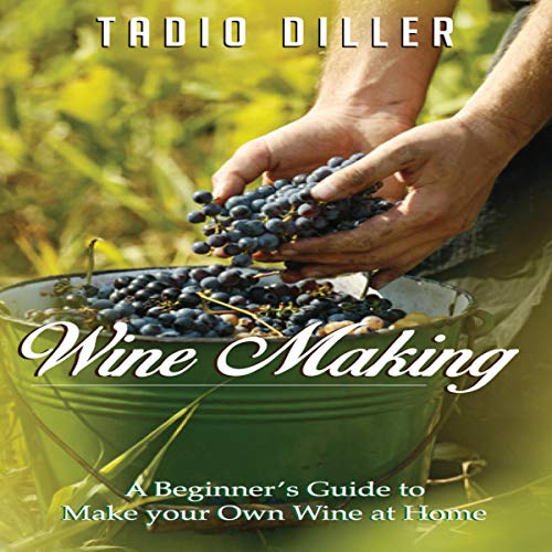 Cover of Wine Making - A Beginner’s Guide to Make your Own Wine at Home