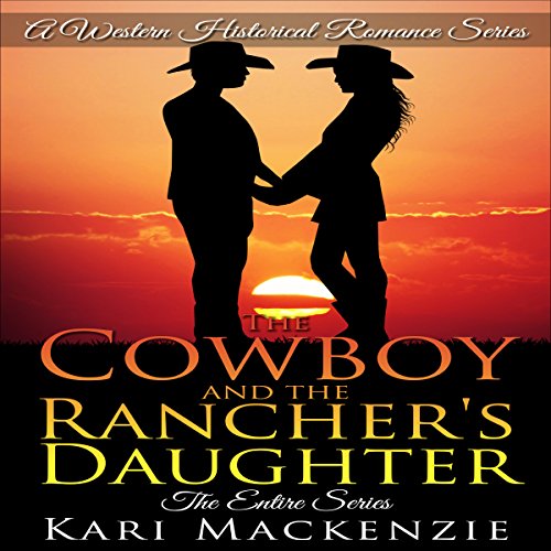 Cover of The Cowboy and the Rancher's Daughter: The Entire Series