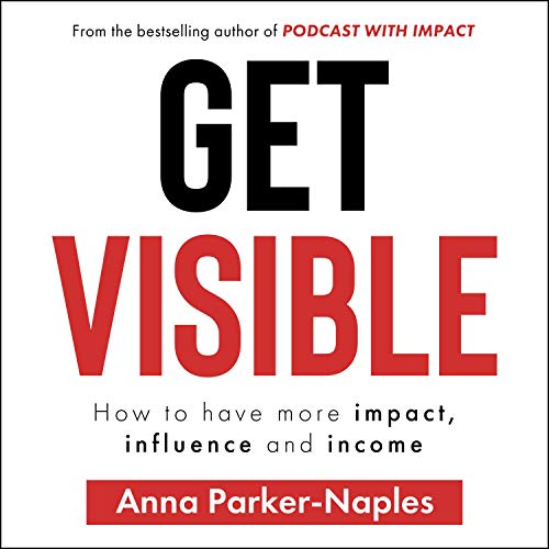 Cover of Get Visible: How to Have More Impact, Influence and Income