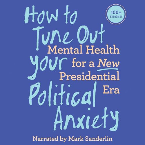 Cover of How to Tune Out Your Political Anxiety