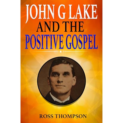 Cover of John G Lake and the Positive Gospel
