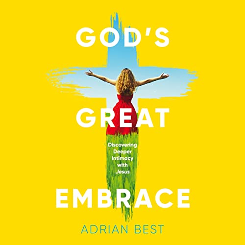 Cover of God’s Great Embrace: Discovering Deeper Intimacy with Jesus