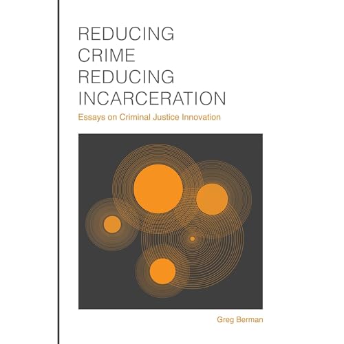 Cover of Reducing Crime, Reducing Incarceration: Essays on Criminal Justice Innovation