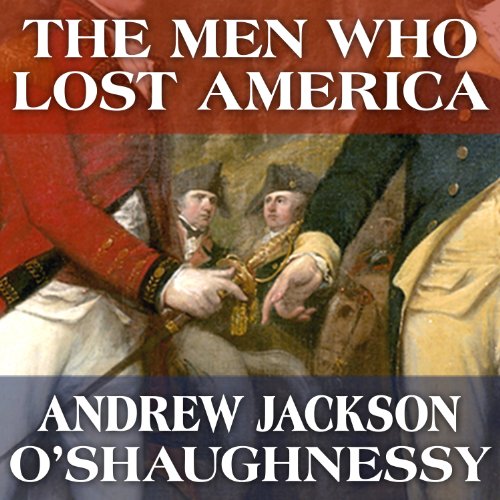 Cover of The Men Who Lost America: British Leadership, the American Revolution and the Fate of the Empire