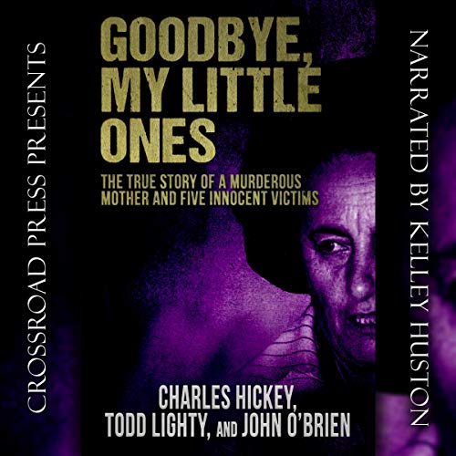 Cover of Goodbye, My Little Ones: The True Story of a Murderous Mother and Five Innocent Victims