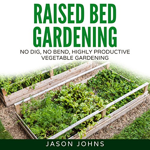 Cover of Raised Bed Gardening: A Guide to Growing Vegetables in Raised Beds - No Dig, No Bend, Highly Productive Vegetable Gardens