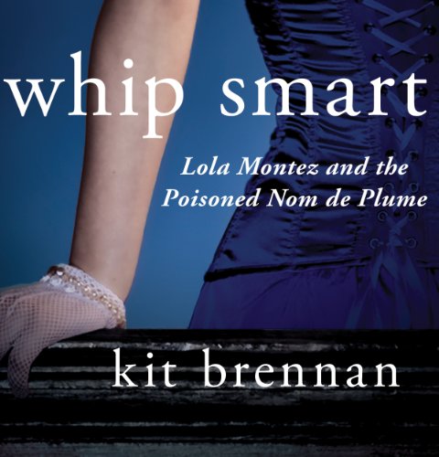 Cover of Whip Smart Lola Montez and the Poisoned Nom de Plume
